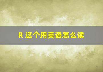 R 这个用英语怎么读